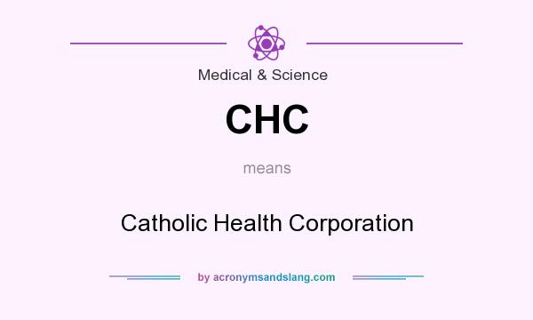 What does CHC mean? It stands for Catholic Health Corporation