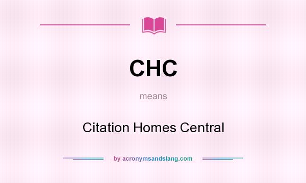 What does CHC mean? It stands for Citation Homes Central