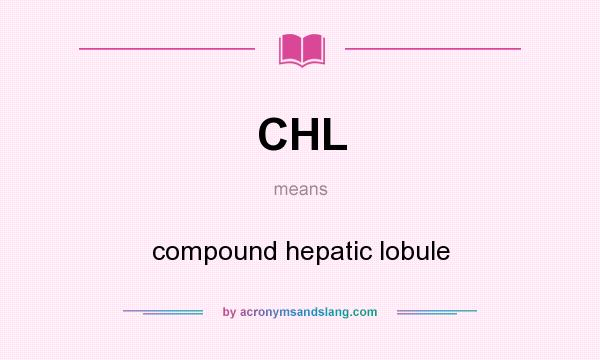 What does CHL mean? It stands for compound hepatic lobule