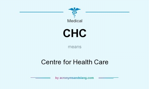 What does CHC mean? It stands for Centre for Health Care