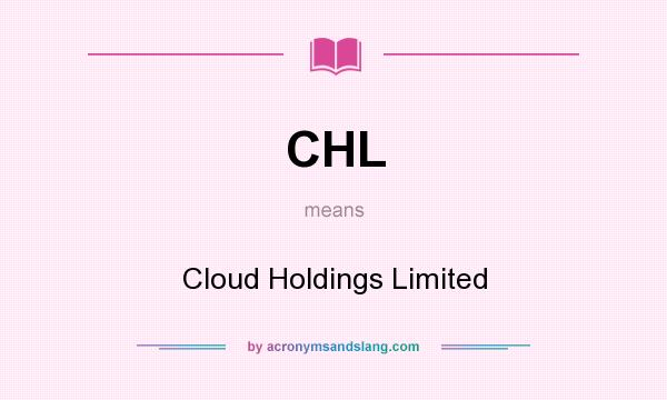 What does CHL mean? It stands for Cloud Holdings Limited