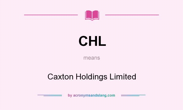 What does CHL mean? It stands for Caxton Holdings Limited