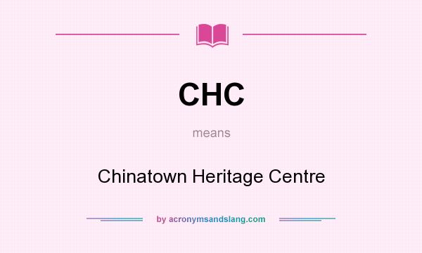 What does CHC mean? It stands for Chinatown Heritage Centre