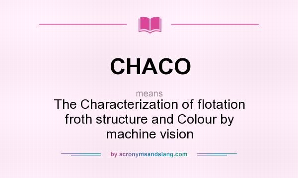 What does CHACO mean? It stands for The Characterization of flotation froth structure and Colour by machine vision