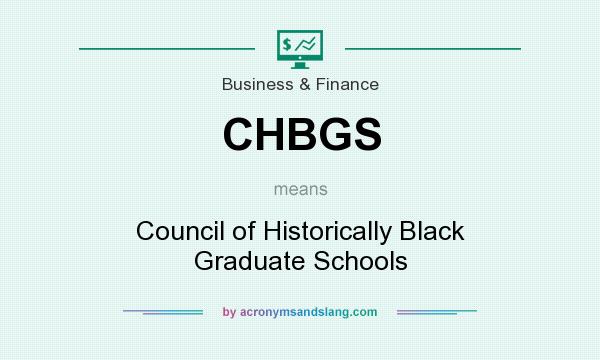 What does CHBGS mean? It stands for Council of Historically Black Graduate Schools