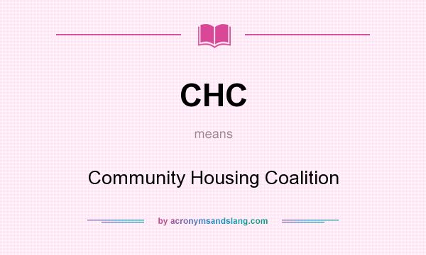 What does CHC mean? It stands for Community Housing Coalition