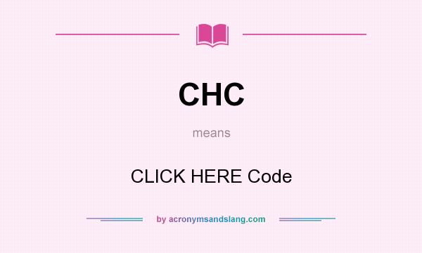 What does CHC mean? It stands for CLICK HERE Code