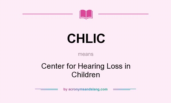 What does CHLIC mean? It stands for Center for Hearing Loss in Children