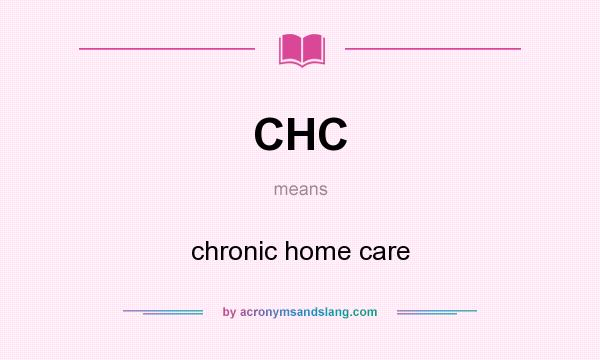 What does CHC mean? It stands for chronic home care