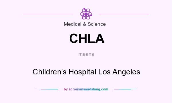 What does CHLA mean? It stands for Children`s Hospital Los Angeles