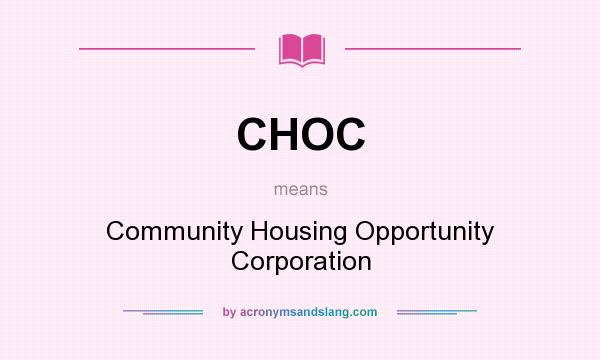 What does CHOC mean? It stands for Community Housing Opportunity Corporation