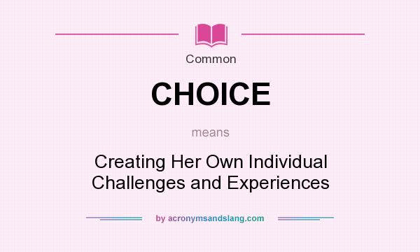 What does CHOICE mean? It stands for Creating Her Own Individual Challenges and Experiences