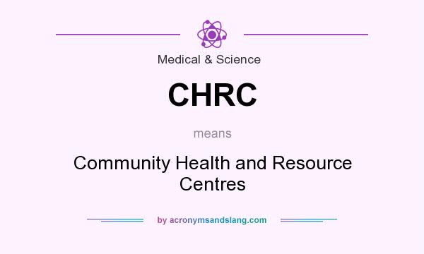 What does CHRC mean? It stands for Community Health and Resource Centres