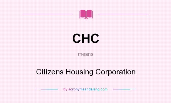 What does CHC mean? It stands for Citizens Housing Corporation
