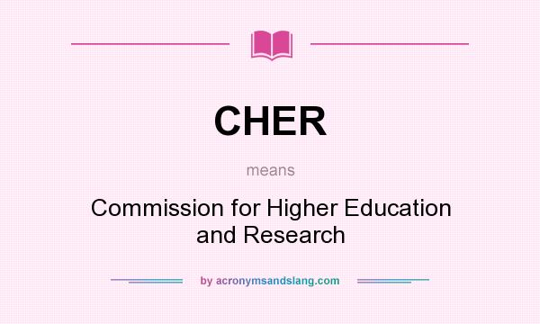 What does CHER mean? It stands for Commission for Higher Education and Research