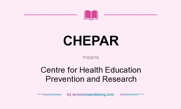 What does CHEPAR mean? It stands for Centre for Health Education Prevention and Research