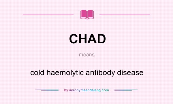 What does CHAD mean? It stands for cold haemolytic antibody disease
