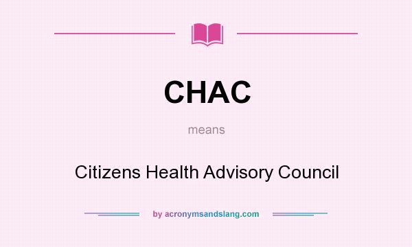 What does CHAC mean? It stands for Citizens Health Advisory Council
