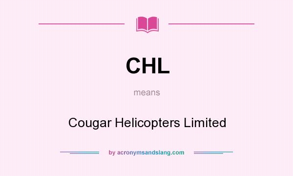 What does CHL mean? It stands for Cougar Helicopters Limited
