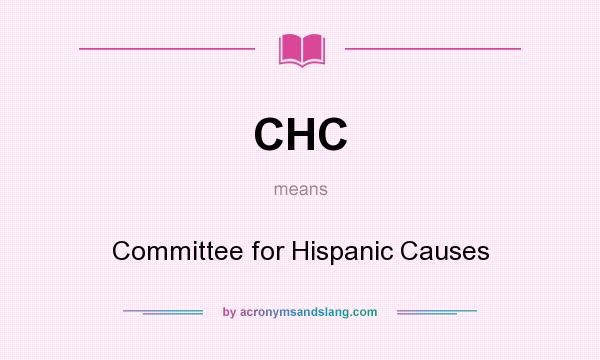 What does CHC mean? It stands for Committee for Hispanic Causes