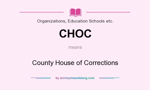 What does CHOC mean? It stands for County House of Corrections