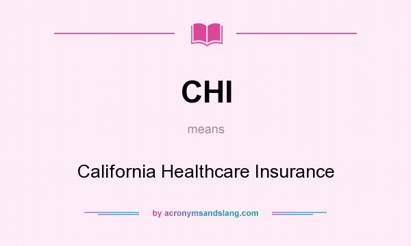 What does CHI mean? It stands for California Healthcare Insurance
