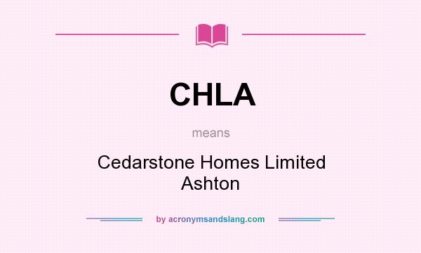 What does CHLA mean? It stands for Cedarstone Homes Limited Ashton