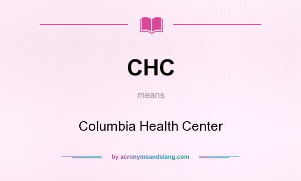 What does CHC mean? It stands for Columbia Health Center