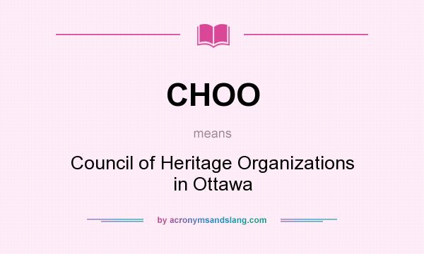 What does CHOO mean? It stands for Council of Heritage Organizations in Ottawa