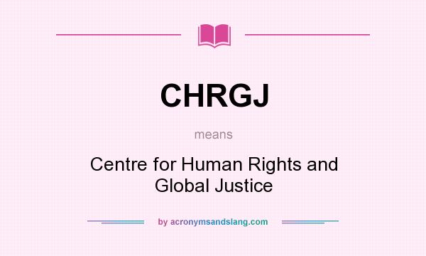 What does CHRGJ mean? It stands for Centre for Human Rights and Global Justice