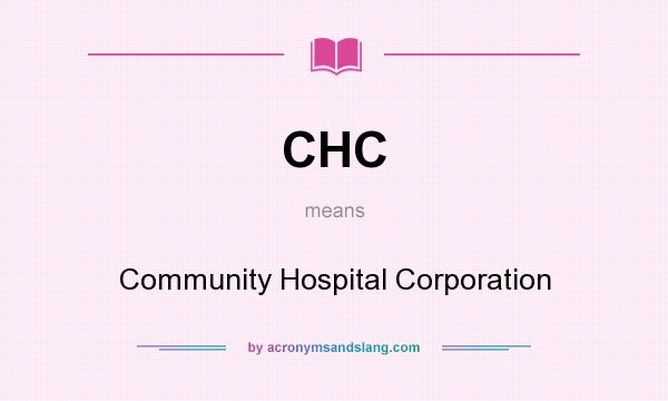 What does CHC mean? It stands for Community Hospital Corporation