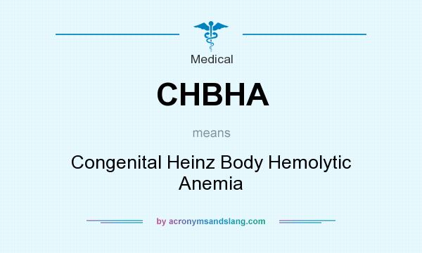 What does CHBHA mean? It stands for Congenital Heinz Body Hemolytic Anemia