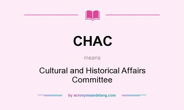 What does CHAC mean? It stands for Cultural and Historical Affairs Committee