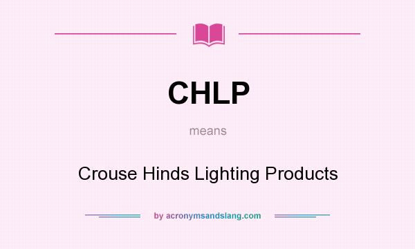 What does CHLP mean? It stands for Crouse Hinds Lighting Products