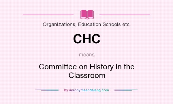 What does CHC mean? It stands for Committee on History in the Classroom