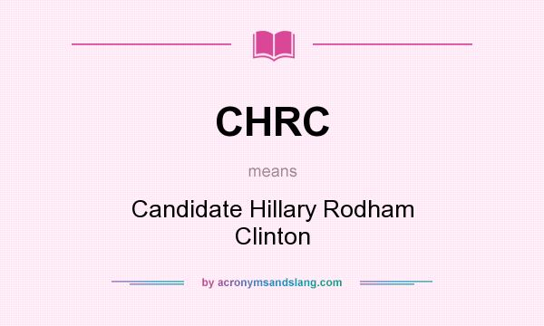 What does CHRC mean? It stands for Candidate Hillary Rodham Clinton