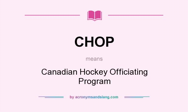 What does CHOP mean? It stands for Canadian Hockey Officiating Program