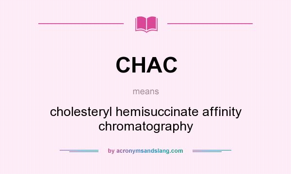 What does CHAC mean? It stands for cholesteryl hemisuccinate affinity chromatography