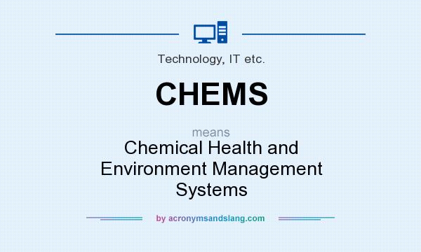 What does CHEMS mean? It stands for Chemical Health and Environment Management Systems