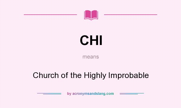 What does CHI mean? It stands for Church of the Highly Improbable