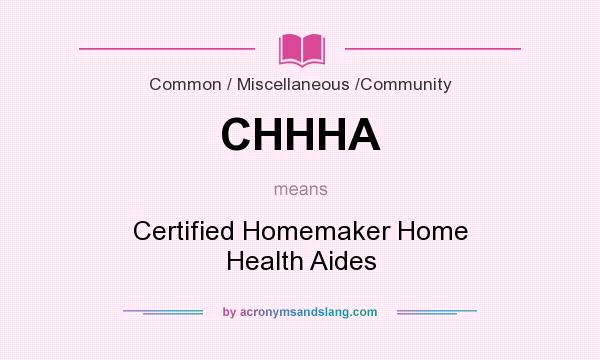 What does CHHHA mean? It stands for Certified Homemaker Home Health Aides