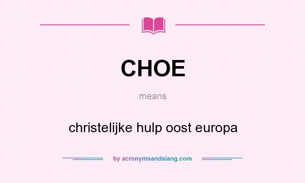 What does CHOE mean? It stands for christelijke hulp oost europa