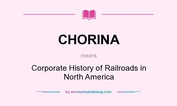 What does CHORINA mean? It stands for Corporate History of Railroads in North America