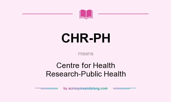 What does CHR-PH mean? It stands for Centre for Health Research-Public Health
