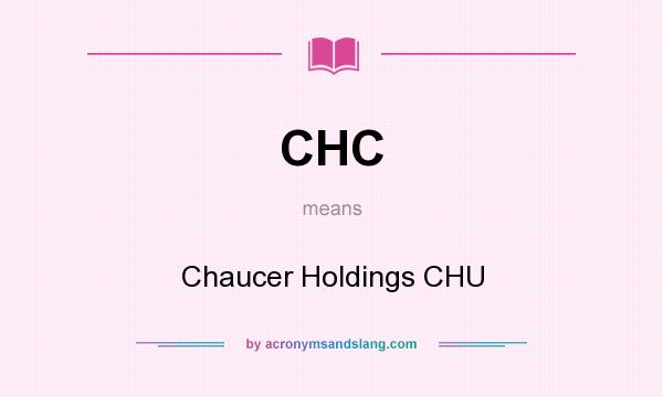 What does CHC mean? It stands for Chaucer Holdings CHU