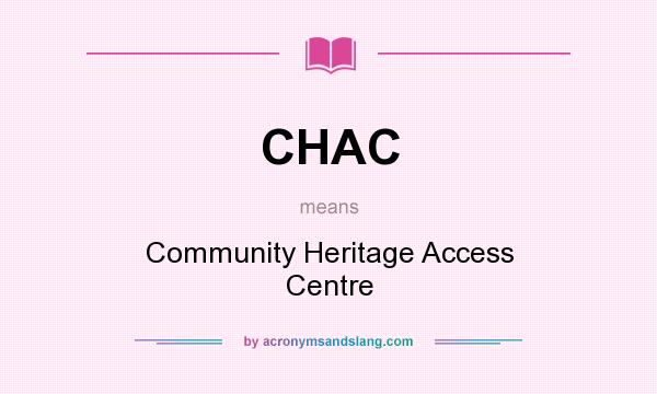 What does CHAC mean? It stands for Community Heritage Access Centre