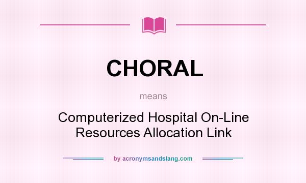 What does CHORAL mean? It stands for Computerized Hospital On-Line Resources Allocation Link