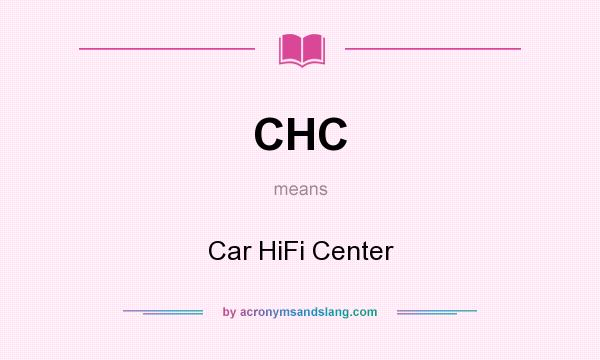 What does CHC mean? It stands for Car HiFi Center