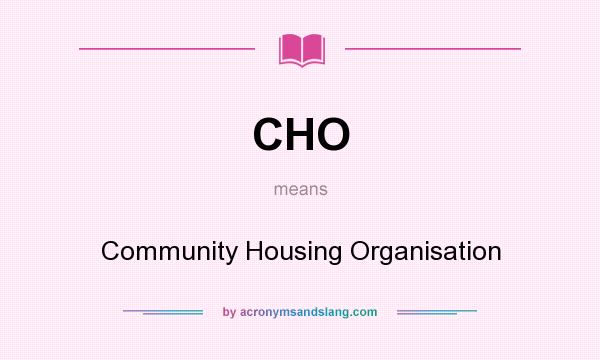 What does CHO mean? It stands for Community Housing Organisation