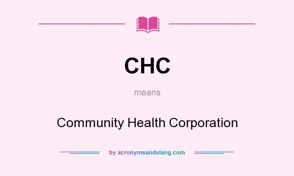 What does CHC mean? It stands for Community Health Corporation